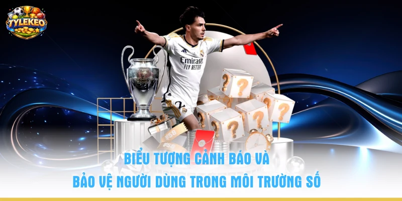 Biểu tượng cảnh báo và bảo vệ người dùng trong môi trường số