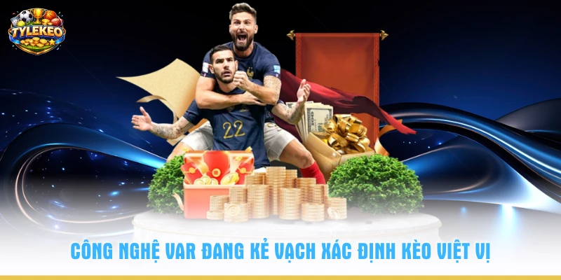 Công nghệ VAR đang kẻ vạch xác định kèo việt vị