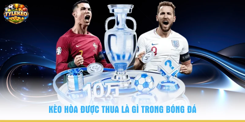 Kèo hòa được thua là gì trong bóng đá